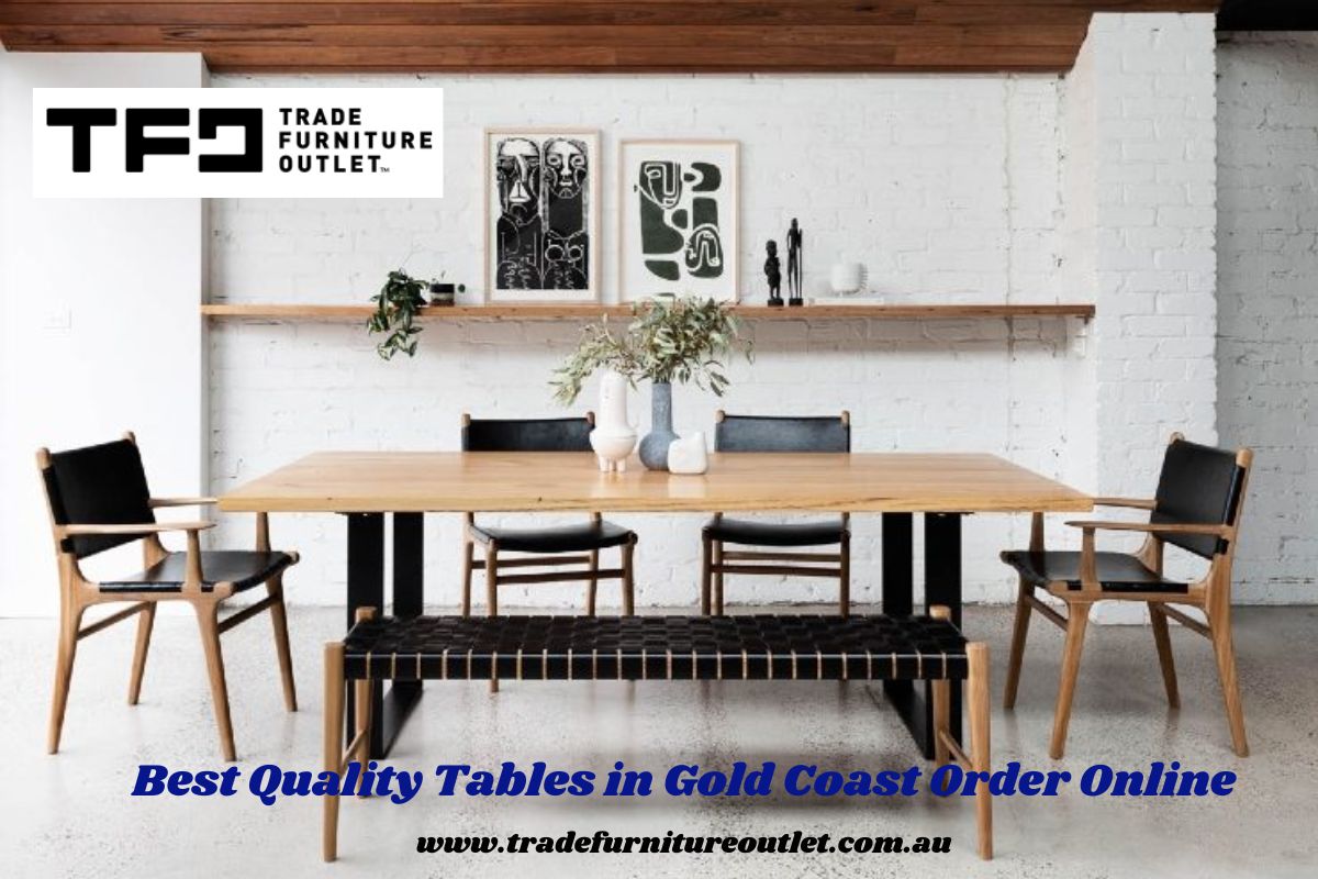 The Benefits of Ordering Quality Tables Online for Your New Home in Gold Coast